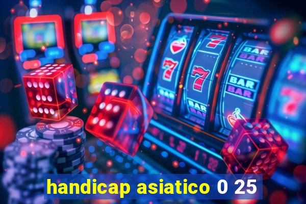 handicap asiatico 0 25